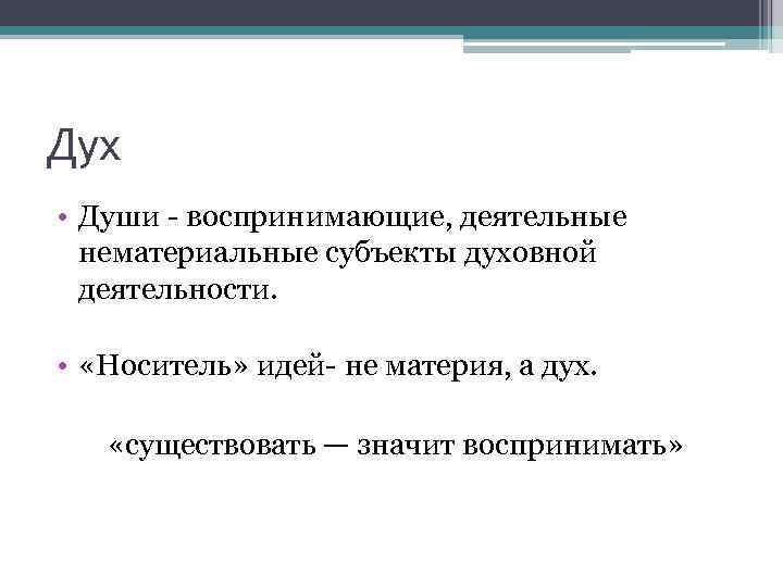 Дух • Души - воспринимающие, деятельные нематериальные субъекты духовной деятельности. • «Носитель» идей- не