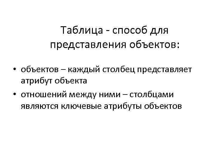 Таблица - способ для представления объектов: • объектов – каждый столбец представляет атрибут объекта