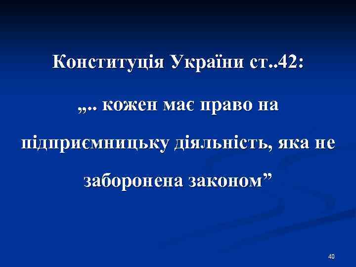Конституція України ст. . 42: „. . кожен має право на підприємницьку діяльність, яка
