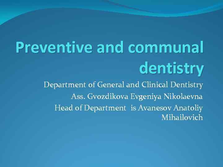 Preventive and communal dentistry Department of General and Clinical Dentistry Ass. Gvozdikova Evgeniya Nikolaevna