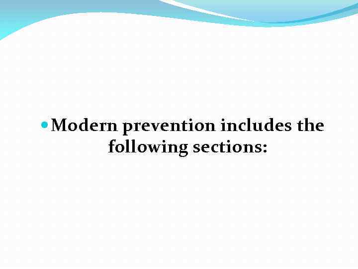  Modern prevention includes the following sections: 