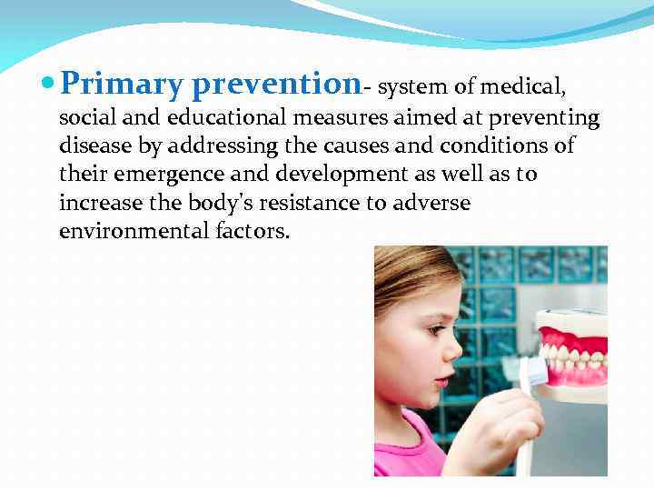  Primary prevention- system of medical, social and educational measures aimed at preventing disease