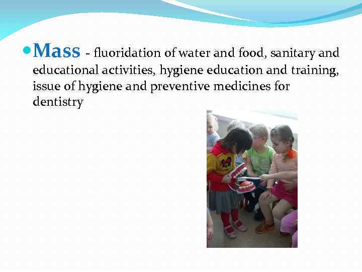  Mass - fluoridation of water and food, sanitary and educational activities, hygiene education