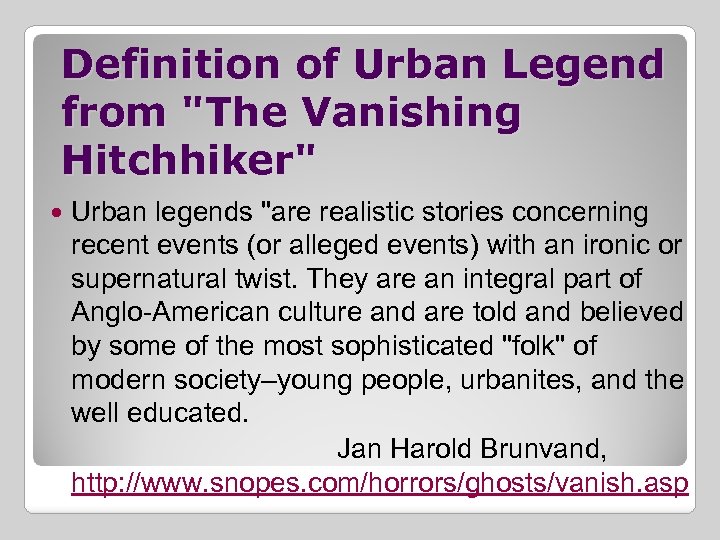 Definition of Urban Legend from "The Vanishing Hitchhiker" Urban legends "are realistic stories concerning