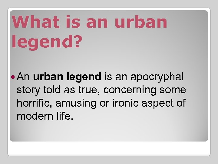 What is an urban legend? An urban legend is an apocryphal story told as