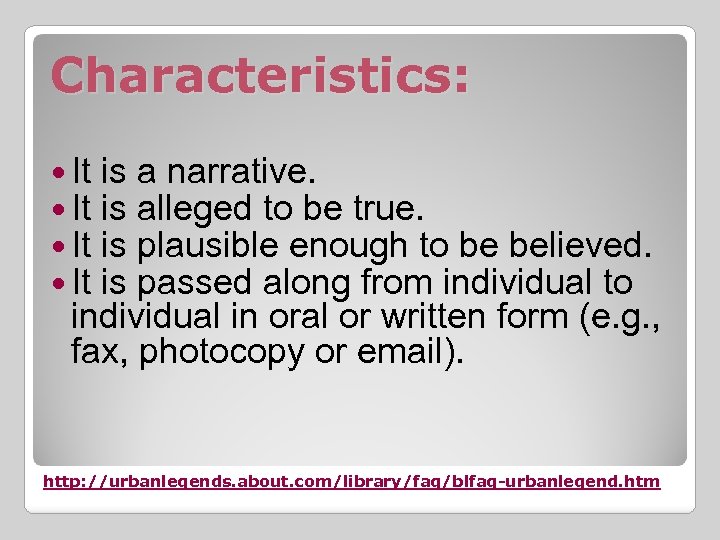 Characteristics: It It is a narrative. is alleged to be true. is plausible enough