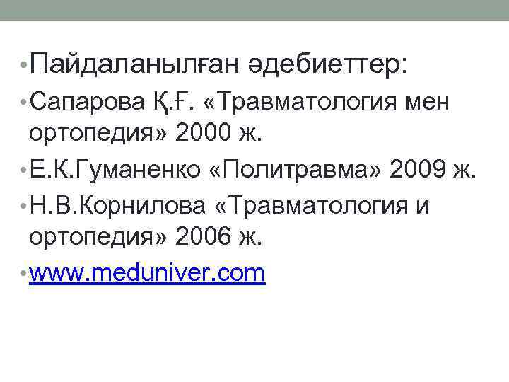  • Пайдаланылған әдебиеттер: • Сапарова Қ. Ғ. «Травматология мен ортопедия» 2000 ж. •