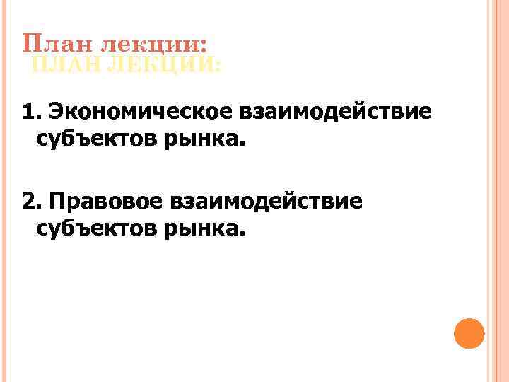 План лекции: ПЛАН ЛЕКЦИИ: 1. Экономическое взаимодействие субъектов рынка. 2. Правовое взаимодействие субъектов рынка.