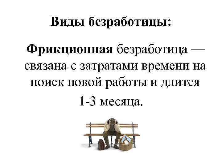 Виды безработицы: Фрикционная безработица — связана с затратами времени на поиск новой работы и