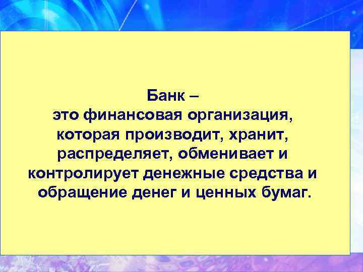 Банк – это финансовая организация, которая производит, хранит, распределяет, обменивает и контролирует денежные средства