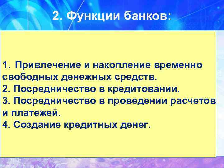 2. Функции банков: 1. Привлечение и накопление временно свободных денежных средств. 2. Посредничество в