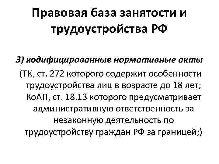 Правовая база занятости и трудоустройства РФ 3) кодифицированные нормативные акты (ТК, ст. 272 которого