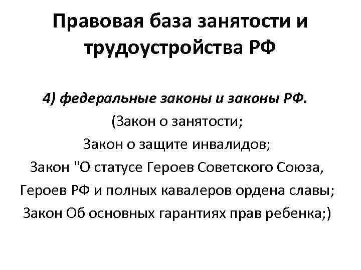 Правовая база занятости и трудоустройства РФ 4) федеральные законы и законы РФ. (Закон о