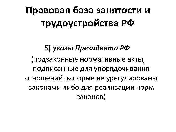 Правовая база занятости и трудоустройства РФ 5) указы Президента РФ (подзаконные нормативные акты, подписанные