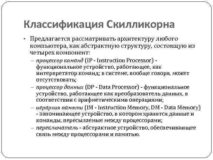 Классификация Скилликорна • Предлагается рассматривать архитектуру любого компьютера, как абстрактную структуру, состоящую из четырех