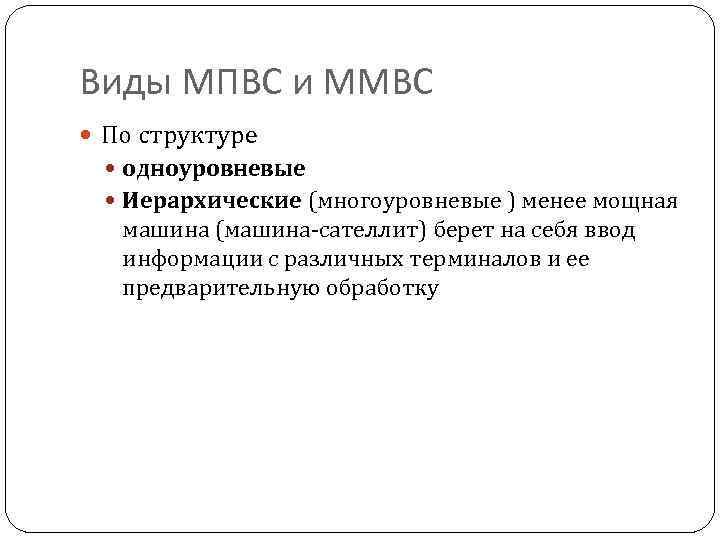 Виды МПВС и ММВС По структуре одноуровневые Иерархические (многоуровневые ) менее мощная машина (машина-сателлит)