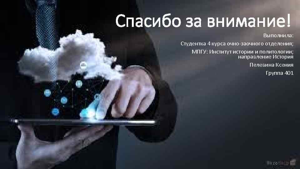 Спасибо за внимание! Выполнила: Студентка 4 курса очно-заочного отделения; МПГУ: Институт истории и политологии;