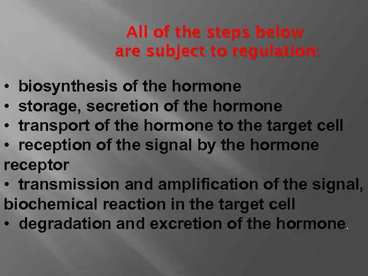 All of the steps below are subject to regulation: • biosynthesis of the hormone