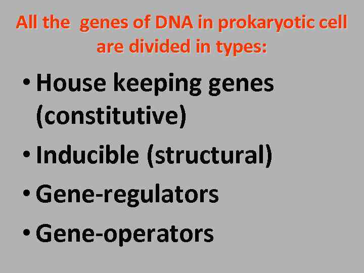 All the genes of DNA in prokaryotic cell are divided in types: • House