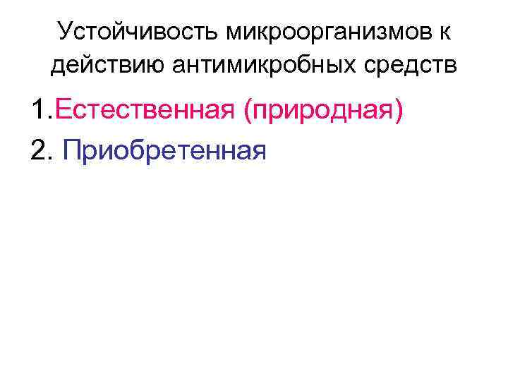 Устойчивость микроорганизмов к действию антимикробных средств 1. Естественная (природная) 2. Приобретенная 