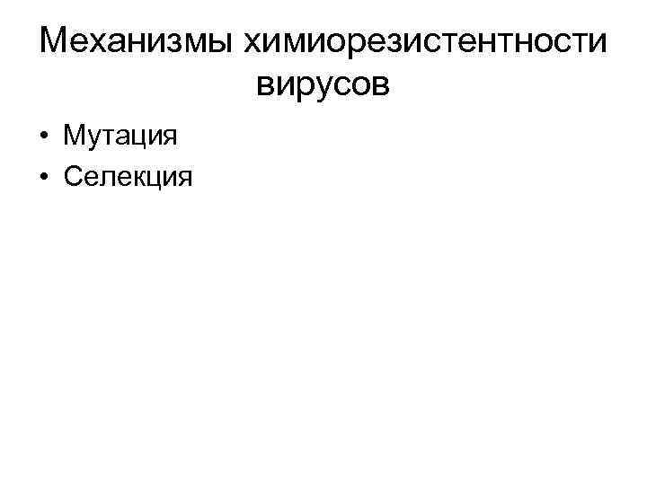 Механизмы химиорезистентности вирусов • Мутация • Селекция 