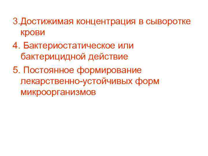 3. Достижимая концентрация в сыворотке крови 4. Бактериостатическое или бактерицидной действие 5. Постоянное формирование