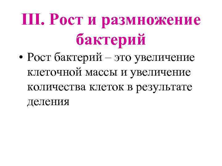 III. Рост и размножение бактерий • Рост бактерий – это увеличение клеточной массы и