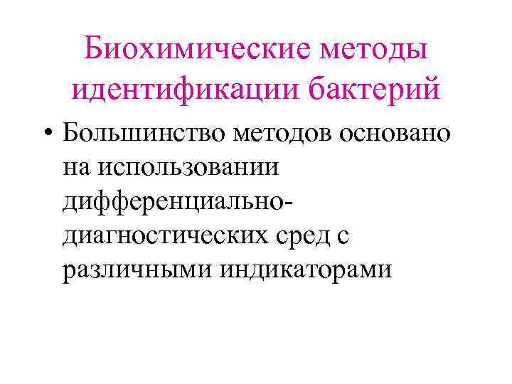 Биохимические методы идентификации бактерий • Большинство методов основано на использовании дифференциальнодиагностических сред с различными