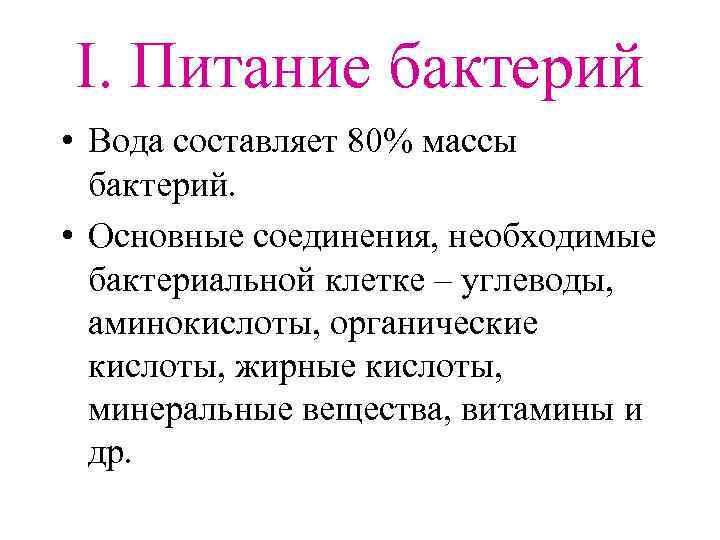 I. Питание бактерий • Вода составляет 80% массы бактерий. • Основные соединения, необходимые бактериальной