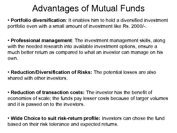 Advantages of Mutual Funds • Portfolio diversification: It enables him to hold a diversified