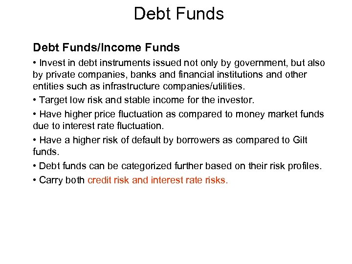 Debt Funds/Income Funds • Invest in debt instruments issued not only by government, but