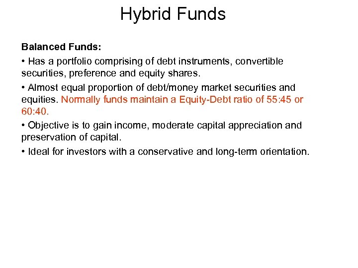 Hybrid Funds Balanced Funds: • Has a portfolio comprising of debt instruments, convertible securities,