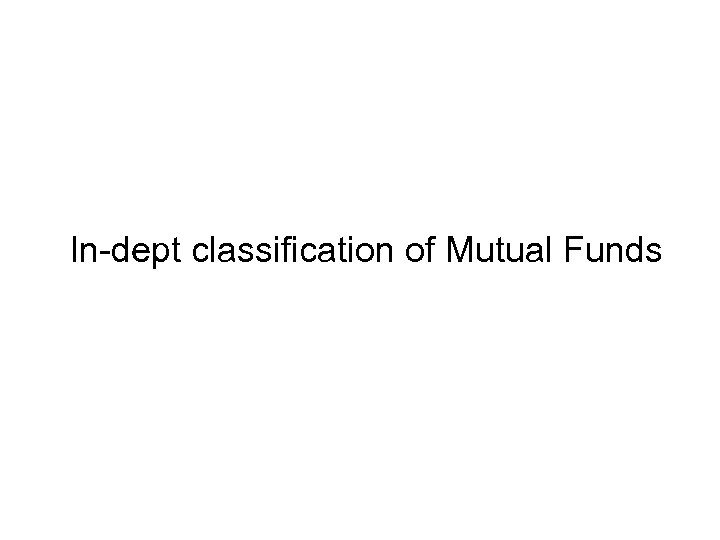 In-dept classification of Mutual Funds 