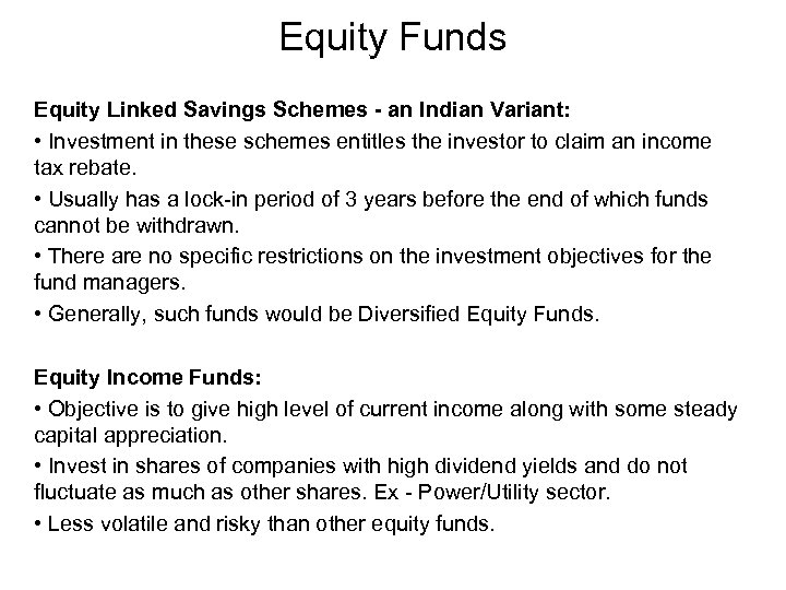 Equity Funds Equity Linked Savings Schemes - an Indian Variant: • Investment in these