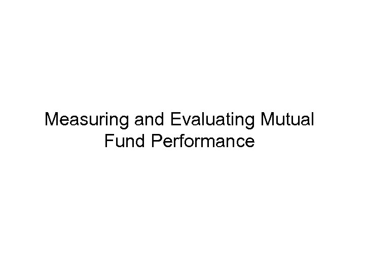 Measuring and Evaluating Mutual Fund Performance 