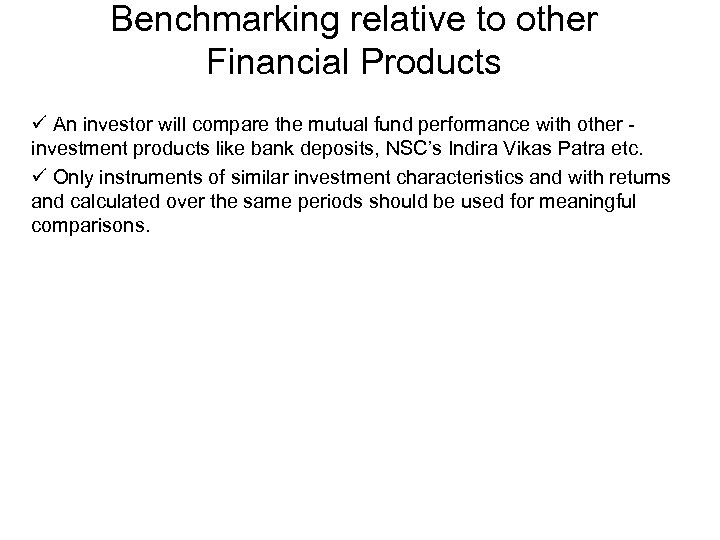 Benchmarking relative to other Financial Products ü An investor will compare the mutual fund