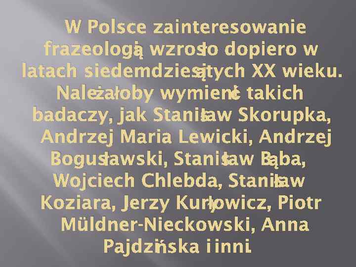 W Polsce zainteresowanie ą ło frazeologi wzros dopiero w ątych XX wieku. latach siedemdziesi
