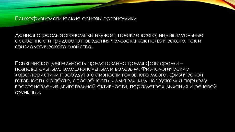 Психофизиологические основы эргономики Данная отрасль эргономики изучает, прежде всего, индивидуальные особенности трудового поведения человека