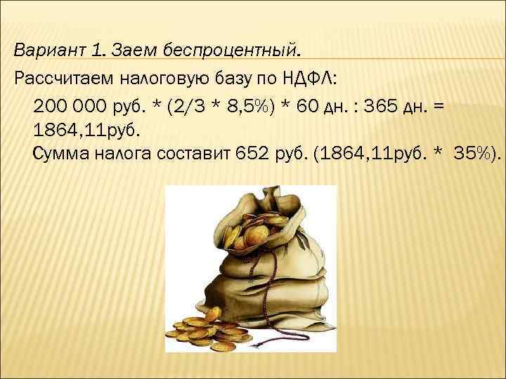 Вариант 1. Заем беспроцентный. Рассчитаем налоговую базу по НДФЛ: 200 000 руб. * (2/3