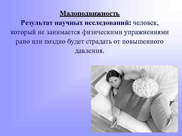 Малоподвижность Результат научных исследований: человек, который не занимается физическими упражнениями рано или поздно будет