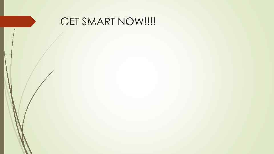 GET SMART NOW!!!! 