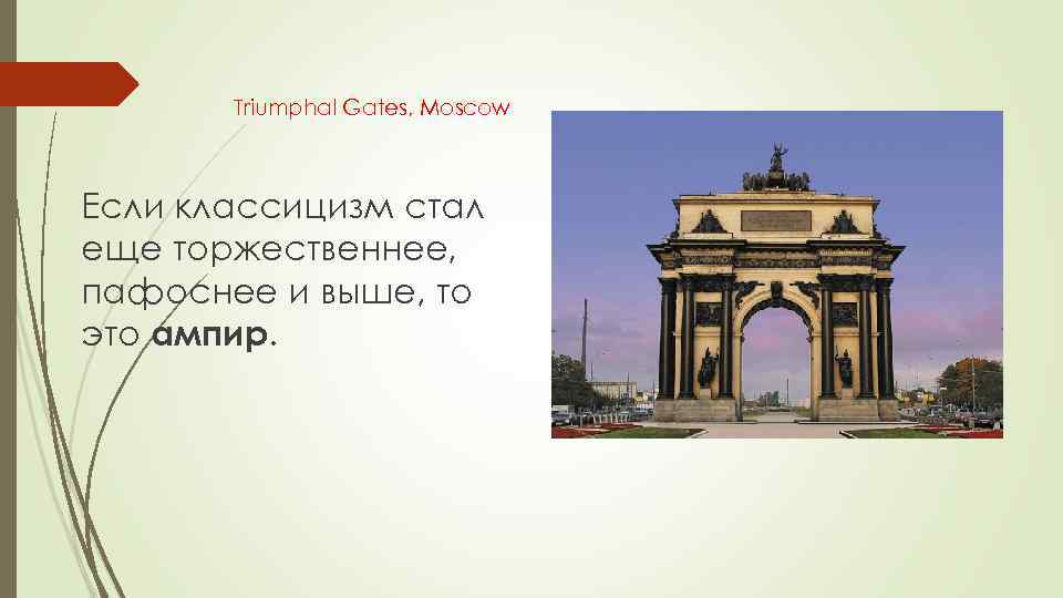 Triumphal Gates, Moscow Если классицизм стал еще торжественнее, пафоснее и выше, то это ампир.