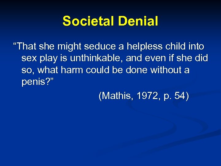 Societal Denial “That she might seduce a helpless child into sex play is unthinkable,