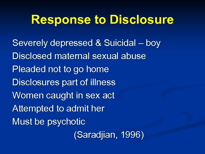 Response to Disclosure Severely depressed & Suicidal – boy Disclosed maternal sexual abuse Pleaded