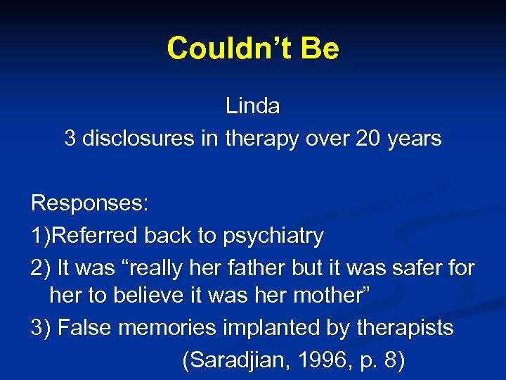 Couldn’t Be Linda 3 disclosures in therapy over 20 years Responses: 1)Referred back to