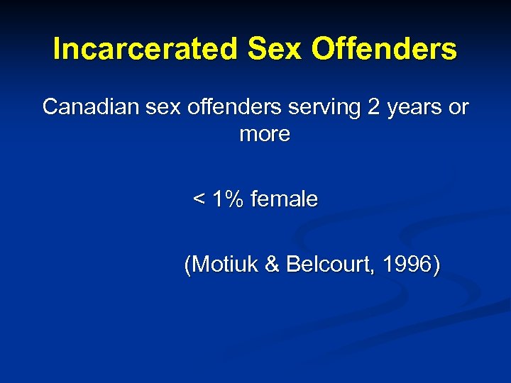 Incarcerated Sex Offenders Canadian sex offenders serving 2 years or more < 1% female