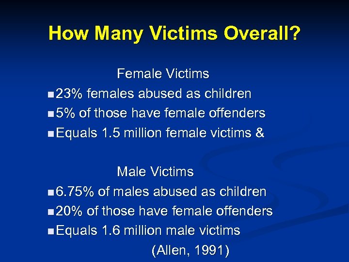 How Many Victims Overall? Female Victims n 23% females abused as children n 5%