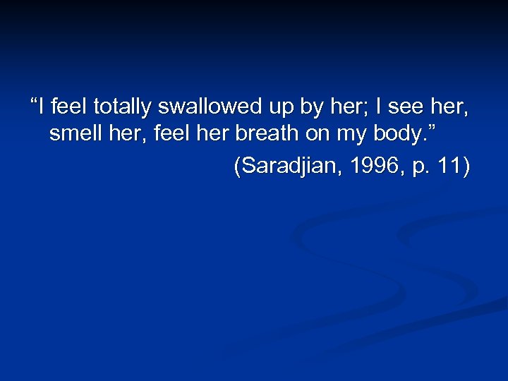 “I feel totally swallowed up by her; I see her, smell her, feel her