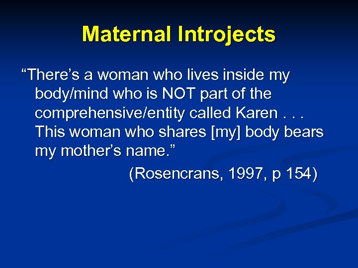 Maternal Introjects “There’s a woman who lives inside my body/mind who is NOT part