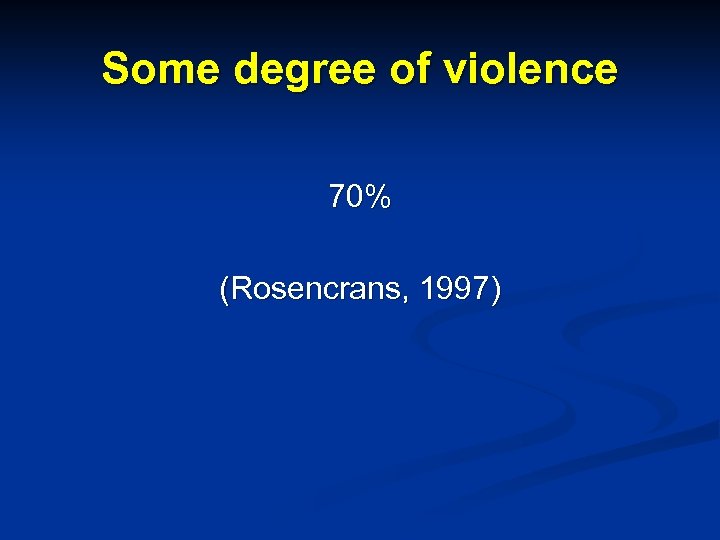 Some degree of violence 70% (Rosencrans, 1997) 